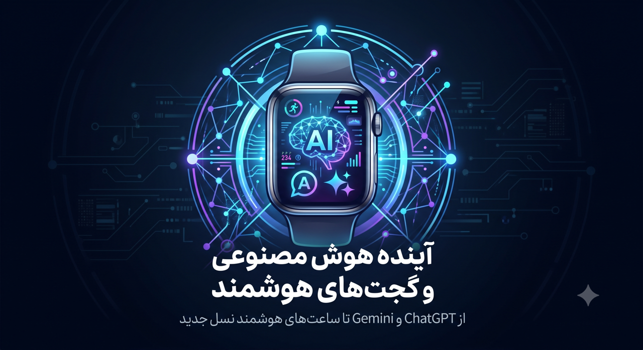 آینده هوش مصنوعی و گجتهای هوشمند؛ از ChatGPT و Gemini تا ساعتهای هوشمند نسل جدید